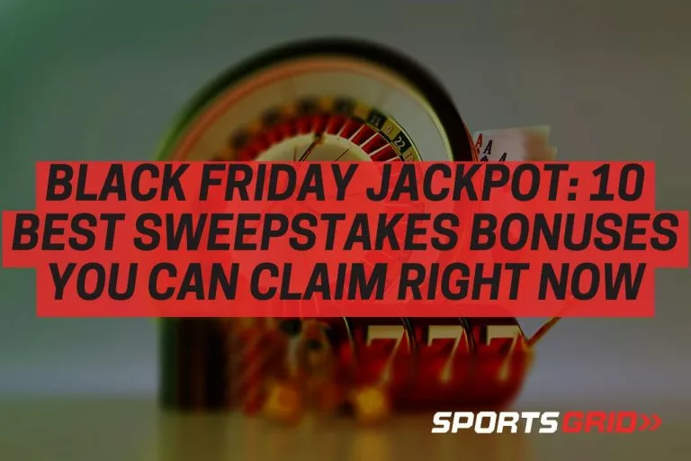 Black Friday Jackpot 10 Best Sweepstakes Bonuses You Can Claim Right Now